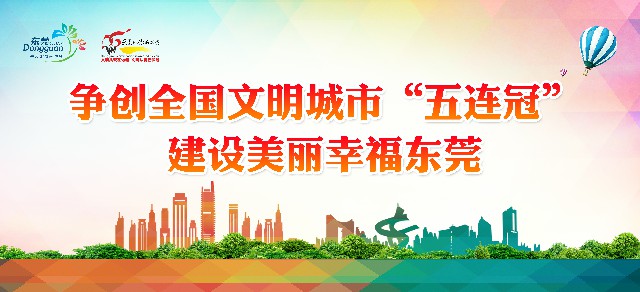 1、争创全国文明城市“五连冠” 建设美丽幸福东莞.jpg